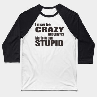 I May Be Crazy Baseball T-Shirt